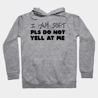 I am soft pls do not yell at me Hoodie